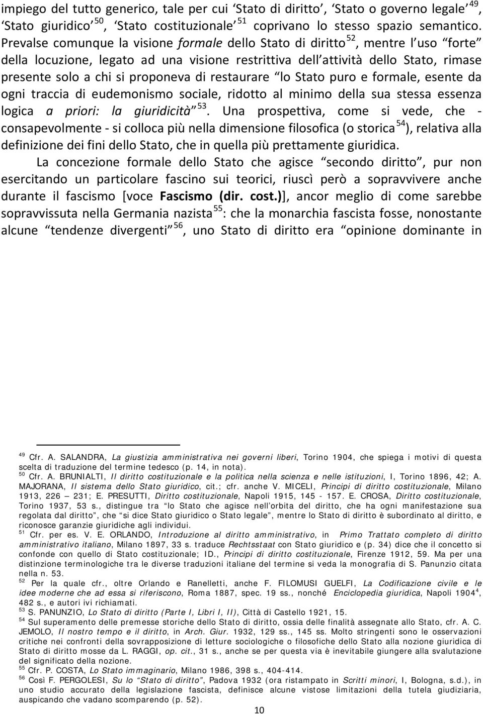 proponeva di restaurare lo Stato puro e formale, esente da ogni traccia di eudemonismo sociale, ridotto al minimo della sua stessa essenza logica a priori: la giuridicità 53.