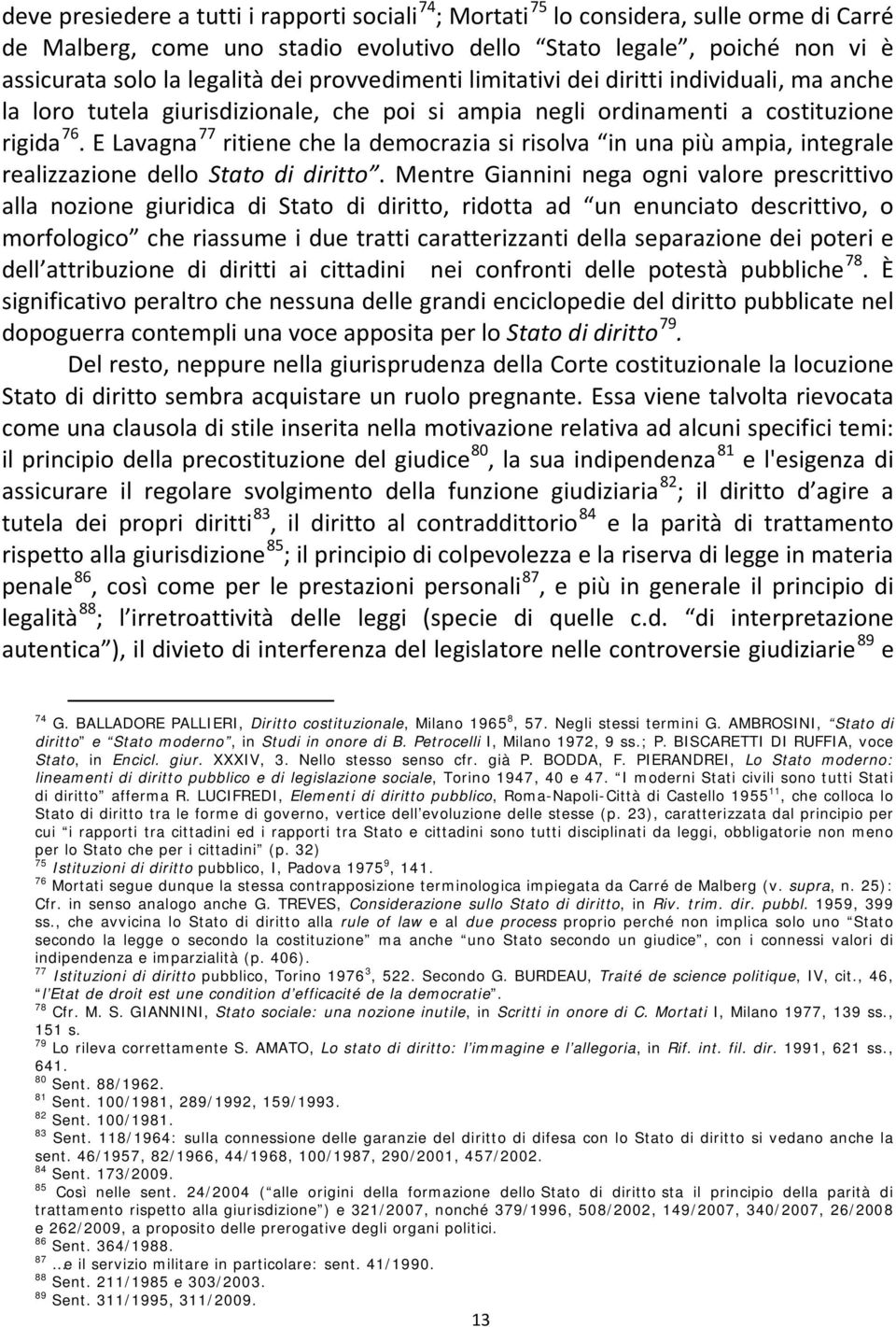 E Lavagna 77 ritiene che la democrazia si risolva in una più ampia, integrale realizzazione dello Stato di diritto.