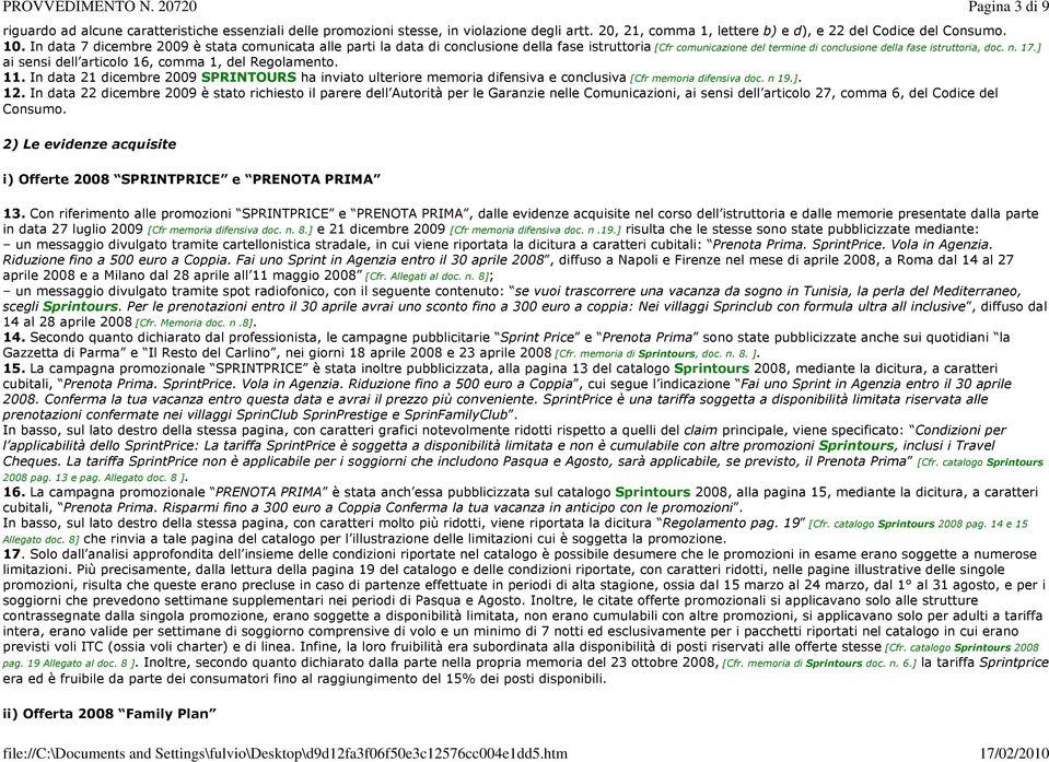 ] ai sensi dell articolo 16, comma 1, del Regolamento. 11. In data 21 dicembre 2009 SPRINTOURS ha inviato ulteriore memoria difensiva e conclusiva [Cfr memoria difensiva doc. n 19.]. 12.