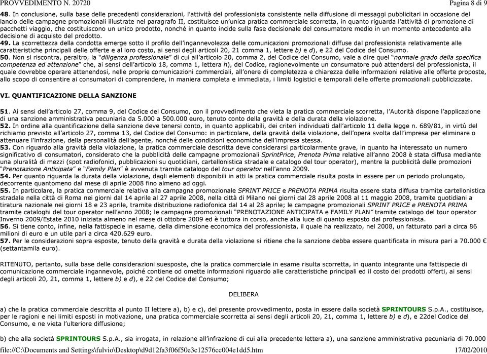 illustrate nel paragrafo II, costituisce un unica pratica commerciale scorretta, in quanto riguarda l attività di promozione di pacchetti viaggio, che costituiscono un unico prodotto, nonché in