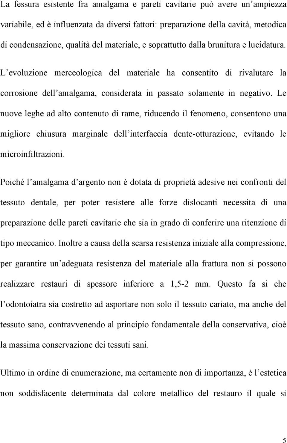 Le nuove leghe ad alto contenuto di rame, riducendo il fenomeno, consentono una migliore chiusura marginale dell interfaccia dente-otturazione, evitando le microinfiltrazioni.