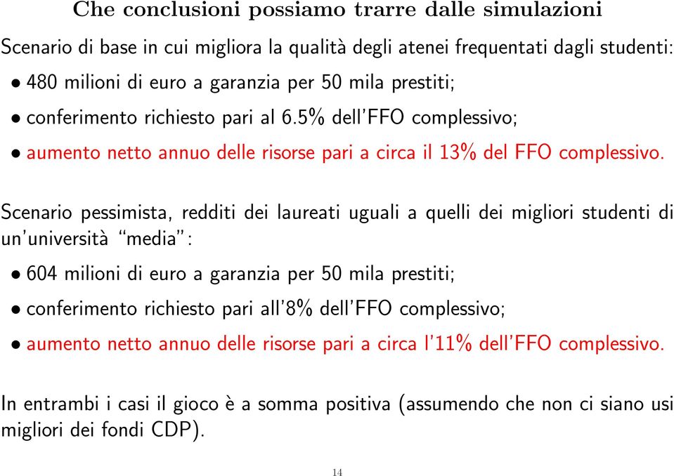 Scenario pessimista, redditi dei laureati uguali a quelli dei migliori studenti di un università media : 604 milioni di euro a garanzia per 50 mila prestiti; conferimento