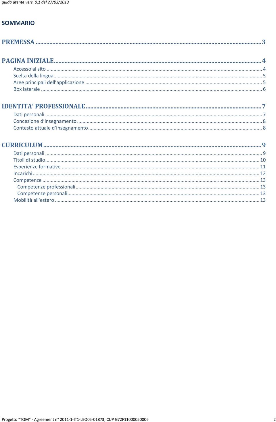 .. 8 CURRICULUM... 9 Dati personali... 9 Titoli di studio... 10 Esperienze formative... 11 Incarichi... 12 Competenze.