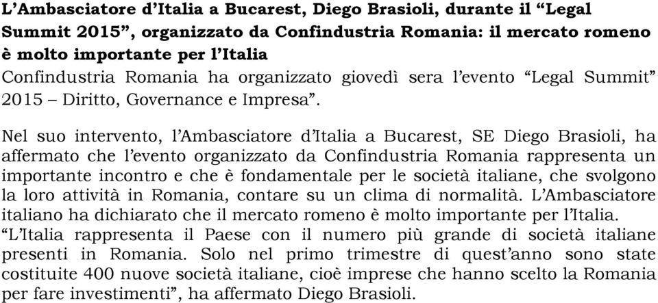 Nel suo intervento, l Ambasciatore d Italia a Bucarest, SE Diego Brasioli, ha affermato che l evento organizzato da Confindustria Romania rappresenta un importante incontro e che è fondamentale per