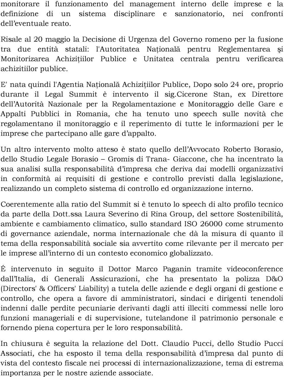 centrala pentru verificarea achizitiilor publice. E' nata quindi l'agentia Naţională Achiziţiilor Publice, Dopo solo 24 ore, proprio durante il Legal Summit è intervento il sig.