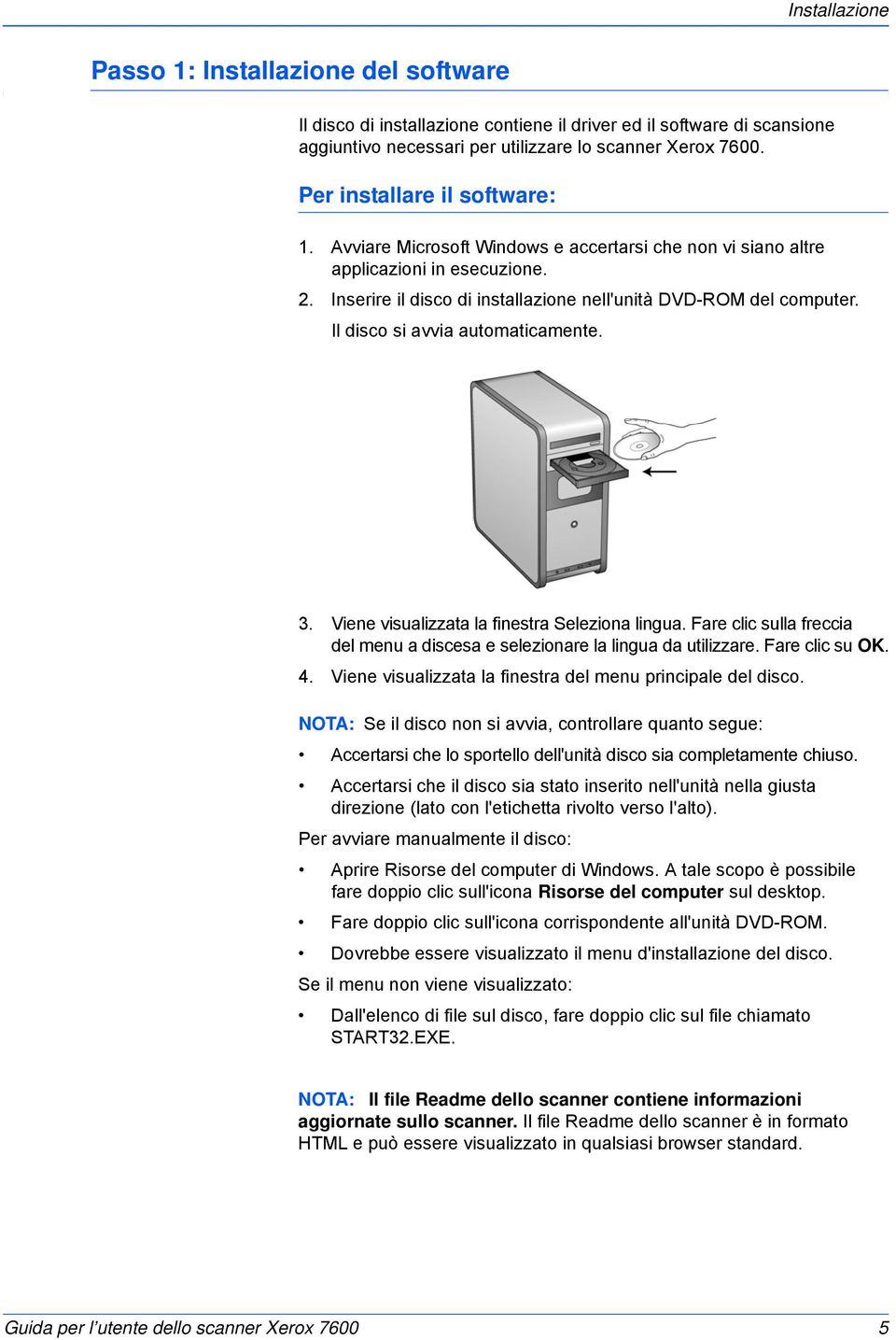 Il disco si avvia automaticamente. 3. Viene visualizzata la finestra Seleziona lingua. Fare clic sulla freccia del menu a discesa e selezionare la lingua da utilizzare. Fare clic su OK. 4.