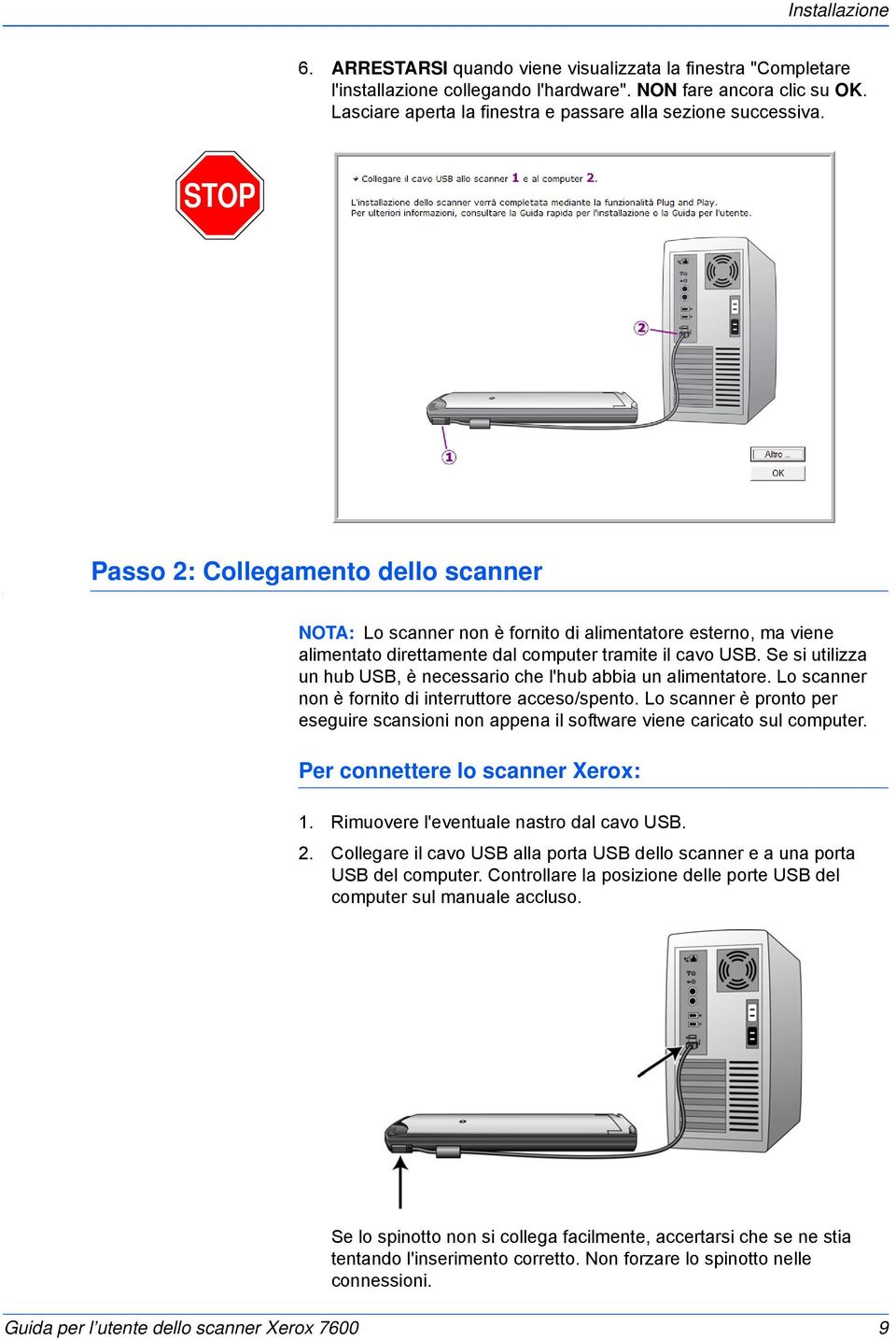 Passo 2: Collegamento dello scanner NOTA: Lo scanner non è fornito di alimentatore esterno, ma viene alimentato direttamente dal computer tramite il cavo USB.