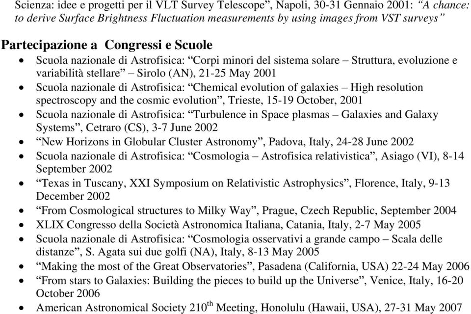 evolution of galaxies High resolution spectroscopy and the cosmic evolution, Trieste, 15-19 October, 2001 Scuola nazionale di Astrofisica: Turbulence in Space plasmas Galaxies and Galaxy Systems,