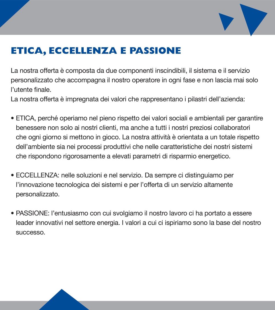 La nostra offerta è impregnata dei valori che rappresentano i pilastri dell azienda: ETICA, perché operiamo nel pieno rispetto dei valori sociali e ambientali per garantire benessere non solo ai