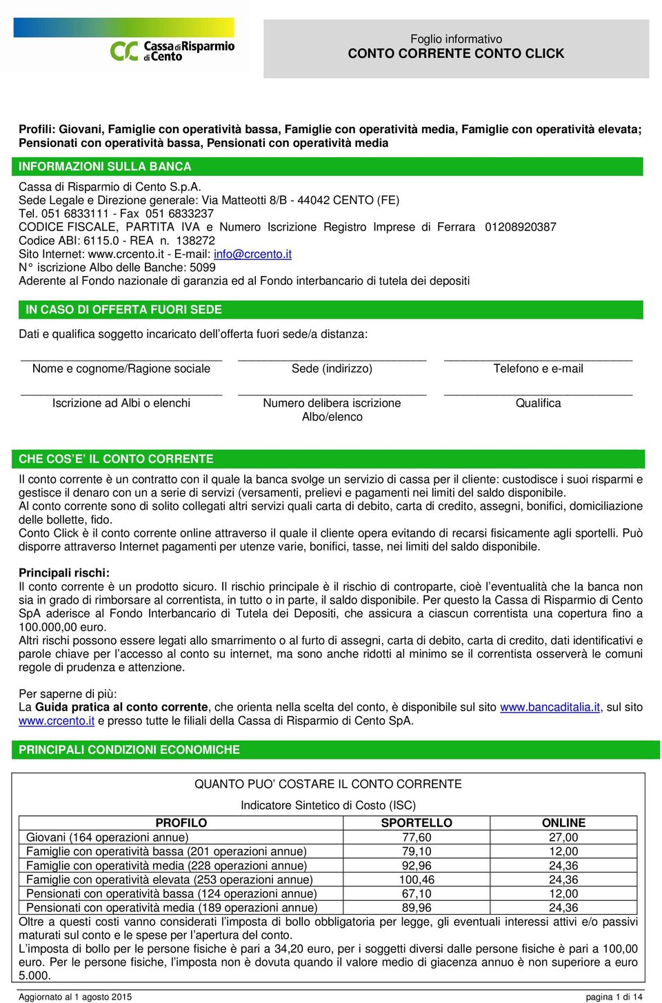 051 6833111 - Fax 051 6833237 CODICE FISCALE, PARTITA IVA e Numero Iscrizione Registro Imprese di Ferrara 01208920387 Codice ABI: 6115.0 - REA n. 138272 Sito Internet: www.crcento.