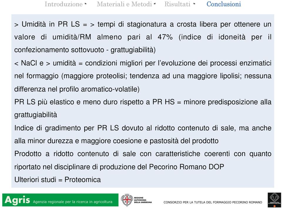 LS più elastico e meno duro rispetto a PR HS = minore predisposizione alla grattugiabilità Indice di gradimento per PR LS dovuto al ridotto contenuto di sale, ma anche alla minor durezza e maggiore