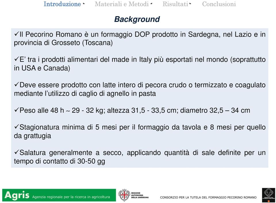 mediante l utilizzo di caglio di agnello in pasta ü Peso alle 48 h 29-32 kg; altezza 31,5-33,5 cm; diametro 32,5 34 cm ü Stagionatura minima di 5 mesi per