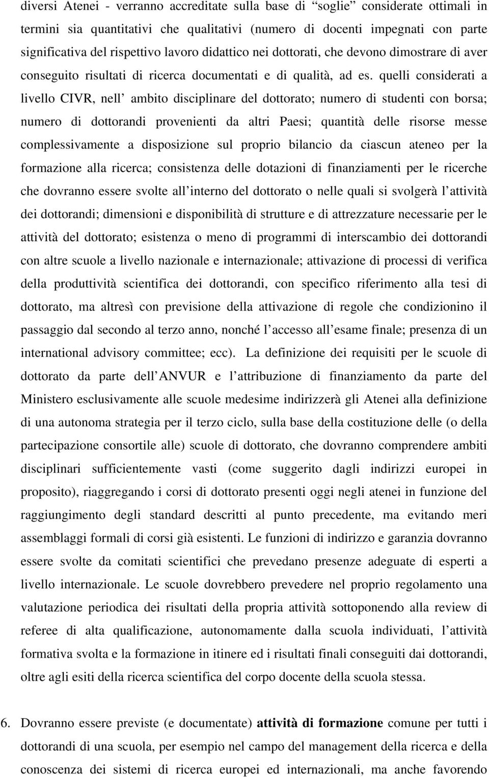 quelli considerati a livello CIVR, nell ambito disciplinare del dottorato; numero di studenti con borsa; numero di dottorandi provenienti da altri Paesi; quantità delle risorse messe complessivamente