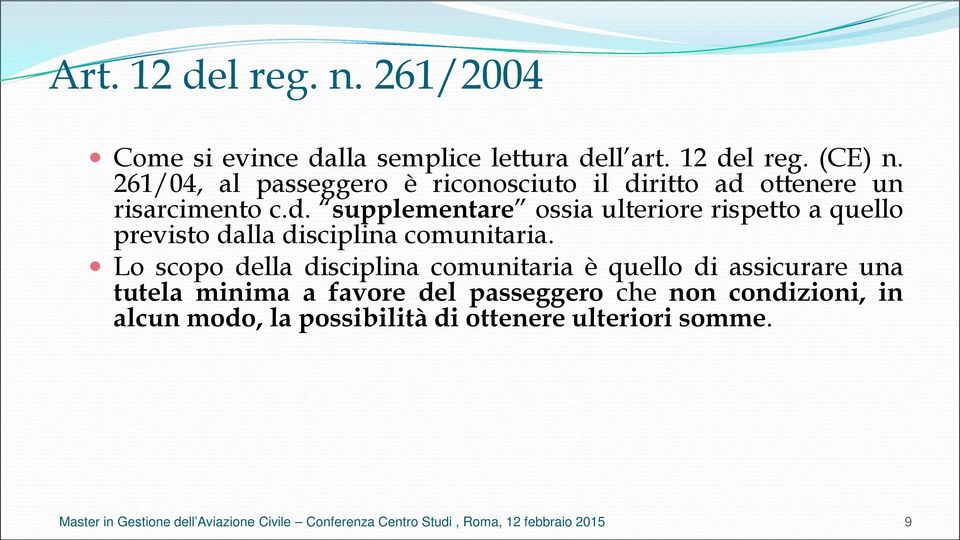 ritto ad ottenere un risarcimento c.d. supplementare ossia ulteriore rispetto a quello previsto dalla disciplina comunitaria.