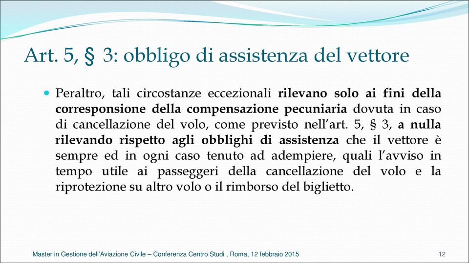 5, 3, a nulla rilevando rispetto agli obblighi di assistenza che il vettore è sempre ed in ogni caso tenuto ad