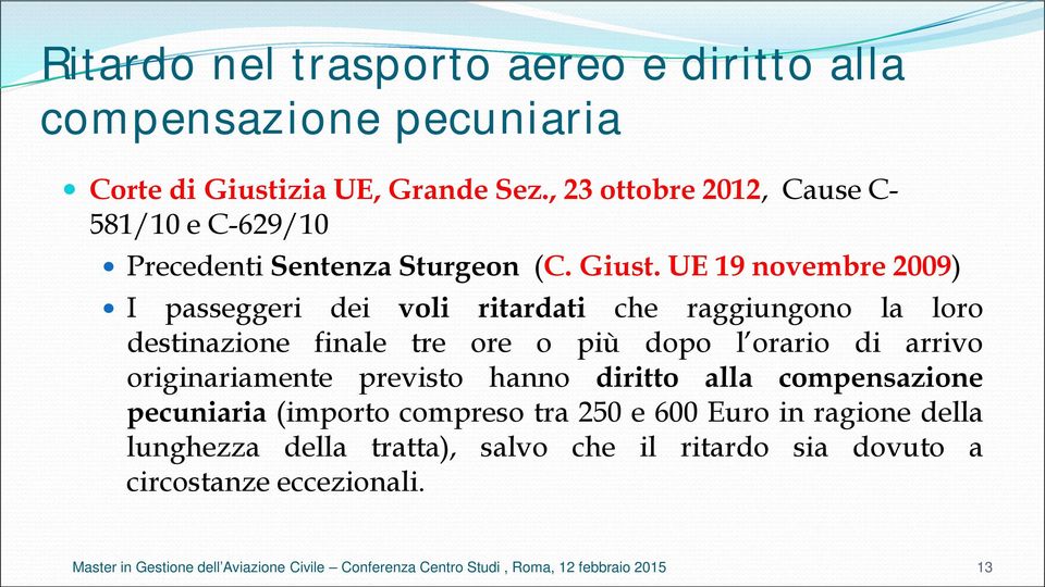 UE 19 novembre 2009) I passeggeri dei voli ritardati che raggiungono la loro destinazione finale tre ore o più dopo l orario di