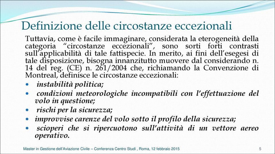 261/2004 che, richiamando la Convenzione di Montreal, definisce le circostanze eccezionali: instabilità politica; condizioni meteorologiche incompatibili con l effettuazione