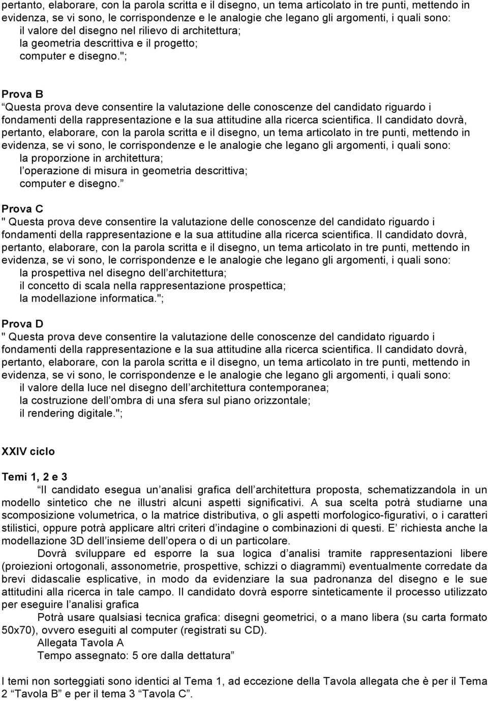 "; Prova B Questa prova deve consentire la valutazione delle conoscenze del candidato riguardo i pertanto, elaborare, con la parola scritta e il disegno, un tema articolato in tre punti, mettendo in