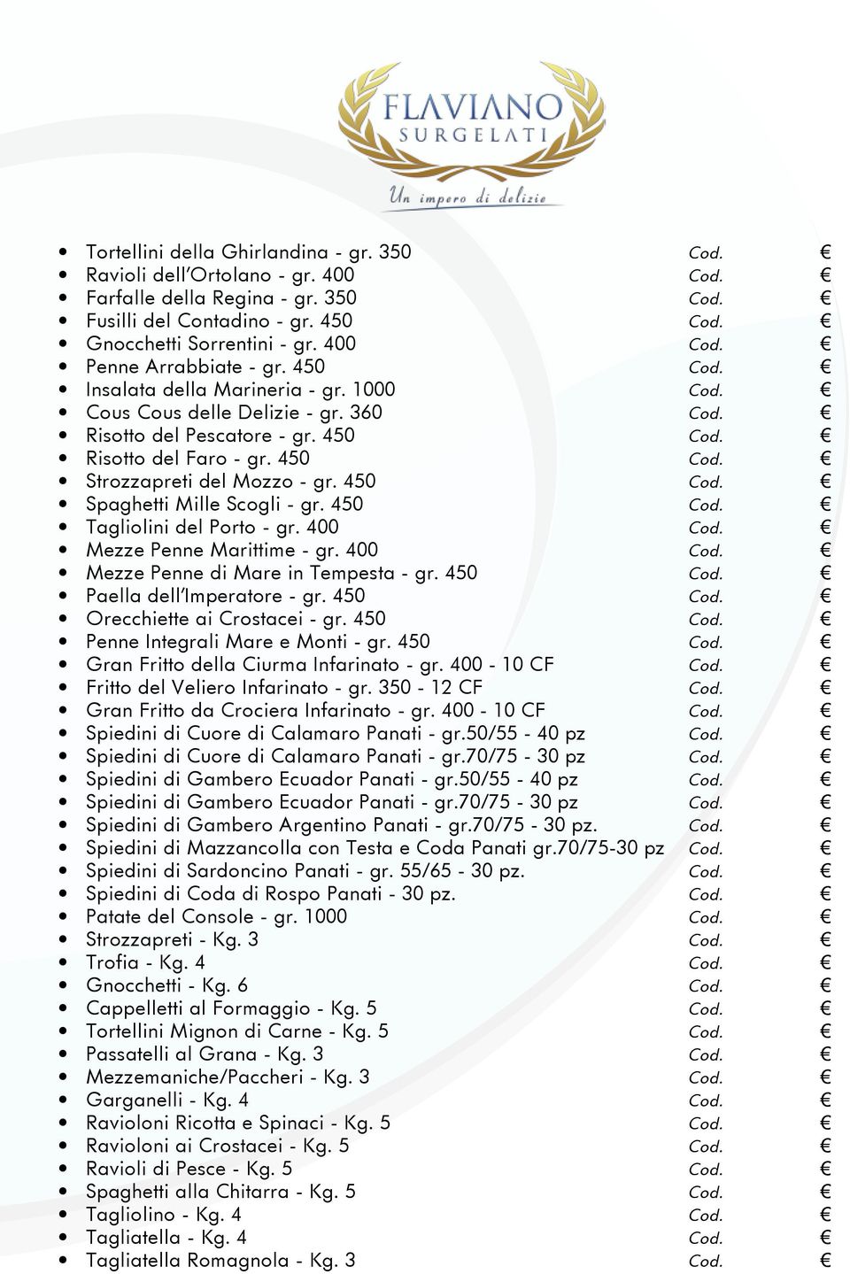 450 Cod. Tagliolini del Porto - gr. 400 Cod. Mezze Penne Marittime - gr. 400 Cod. Mezze Penne di Mare in Tempesta - gr. 450 Cod. Paella dell Imperatore - gr. 450 Cod. Orecchiette ai Crostacei - gr.