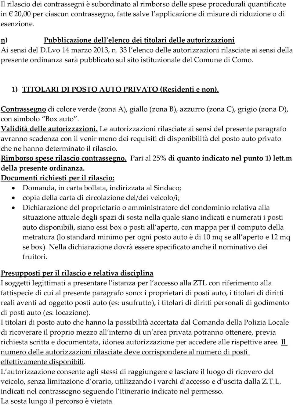 33 l elenco delle autorizzazioni rilasciate ai sensi della presente ordinanza sarà pubblicato sul sito istituzionale del Comune di Como. 1) TITOLARI DI POSTO AUTO PRIVATO (Residenti e non).