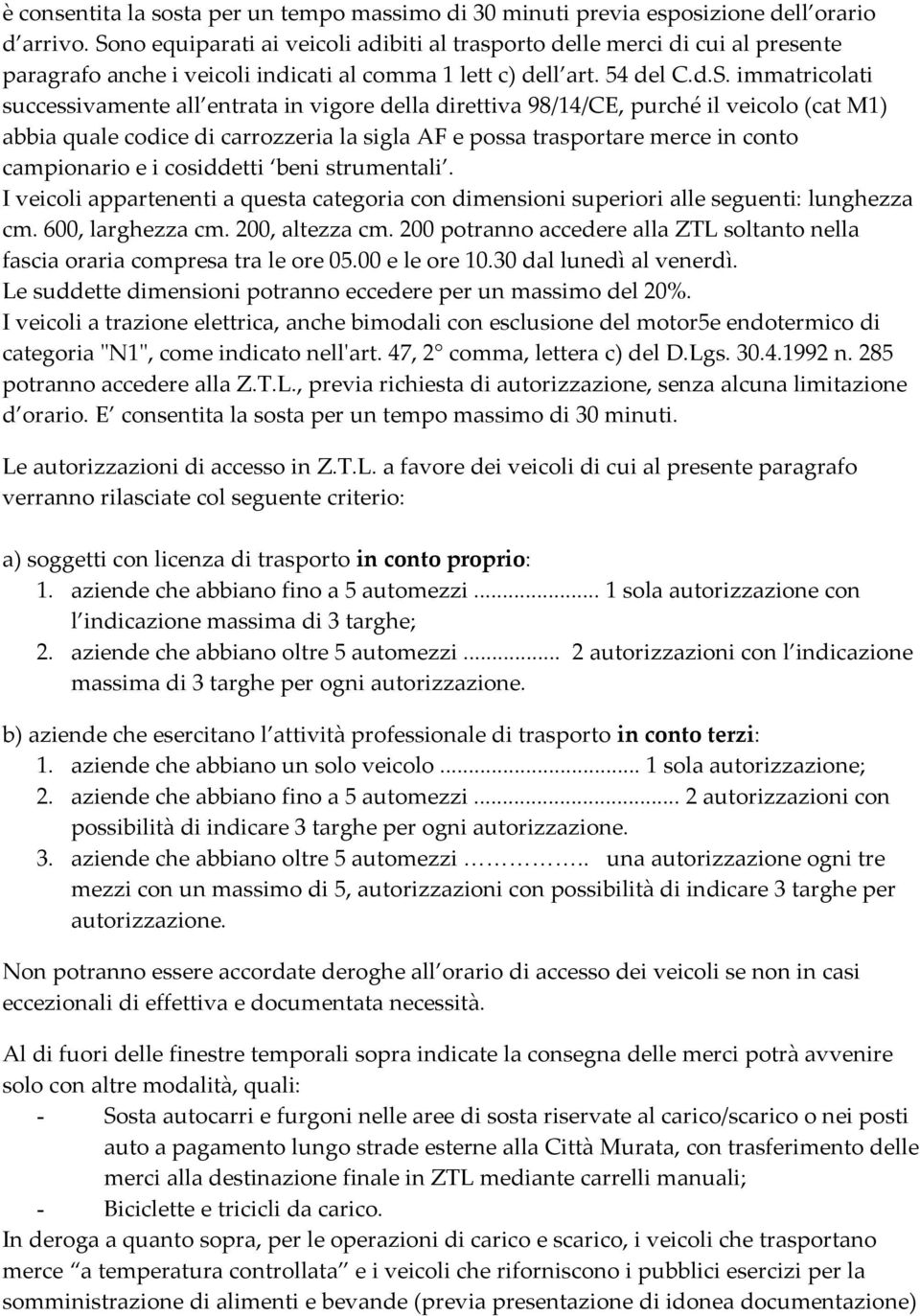 in vigore della direttiva 98/14/CE, purché il veicolo (cat M1) abbia quale codice di carrozzeria la sigla AF e possa trasportare merce in conto campionario e i cosiddetti beni strumentali.