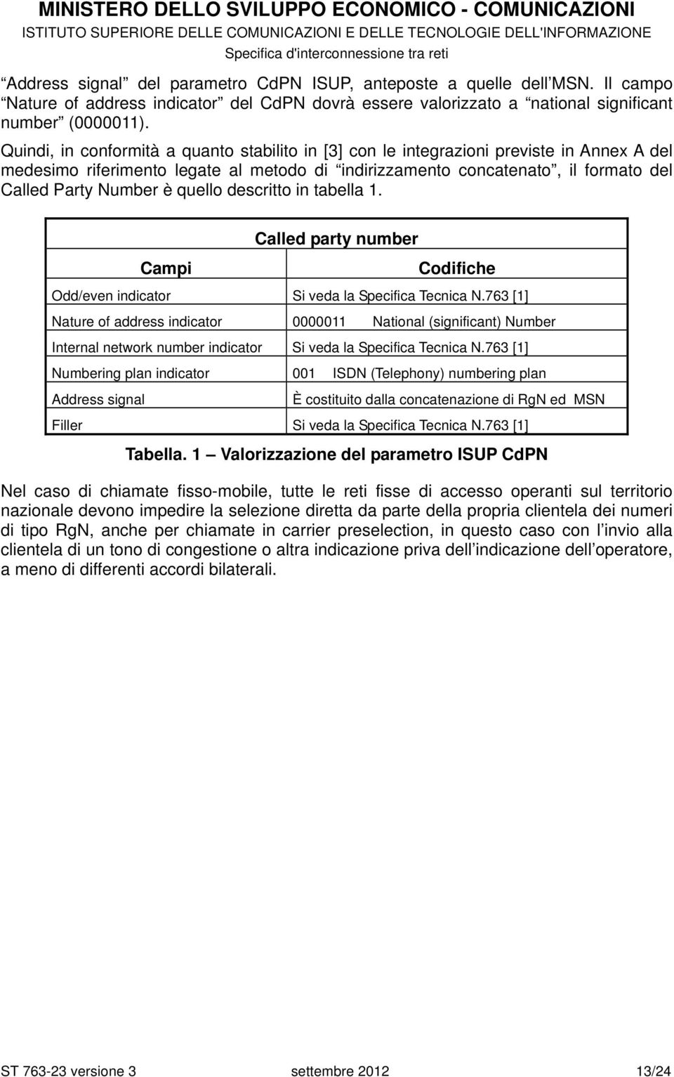 quello descritto in tabella 1. Campi Called party number Codifiche Odd/even indicator Si veda la Specifica Tecnica N.
