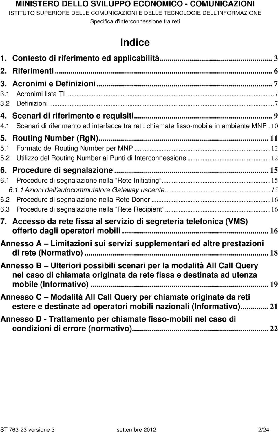 2 Utilizzo del Routing Number ai Punti di Interconnessione...12 6. Procedure di segnalazione... 15 6.1 Procedure di segnalazione nella Rete Initiating...15 6.1.1 Azioni dell autocommutatore Gateway uscente.