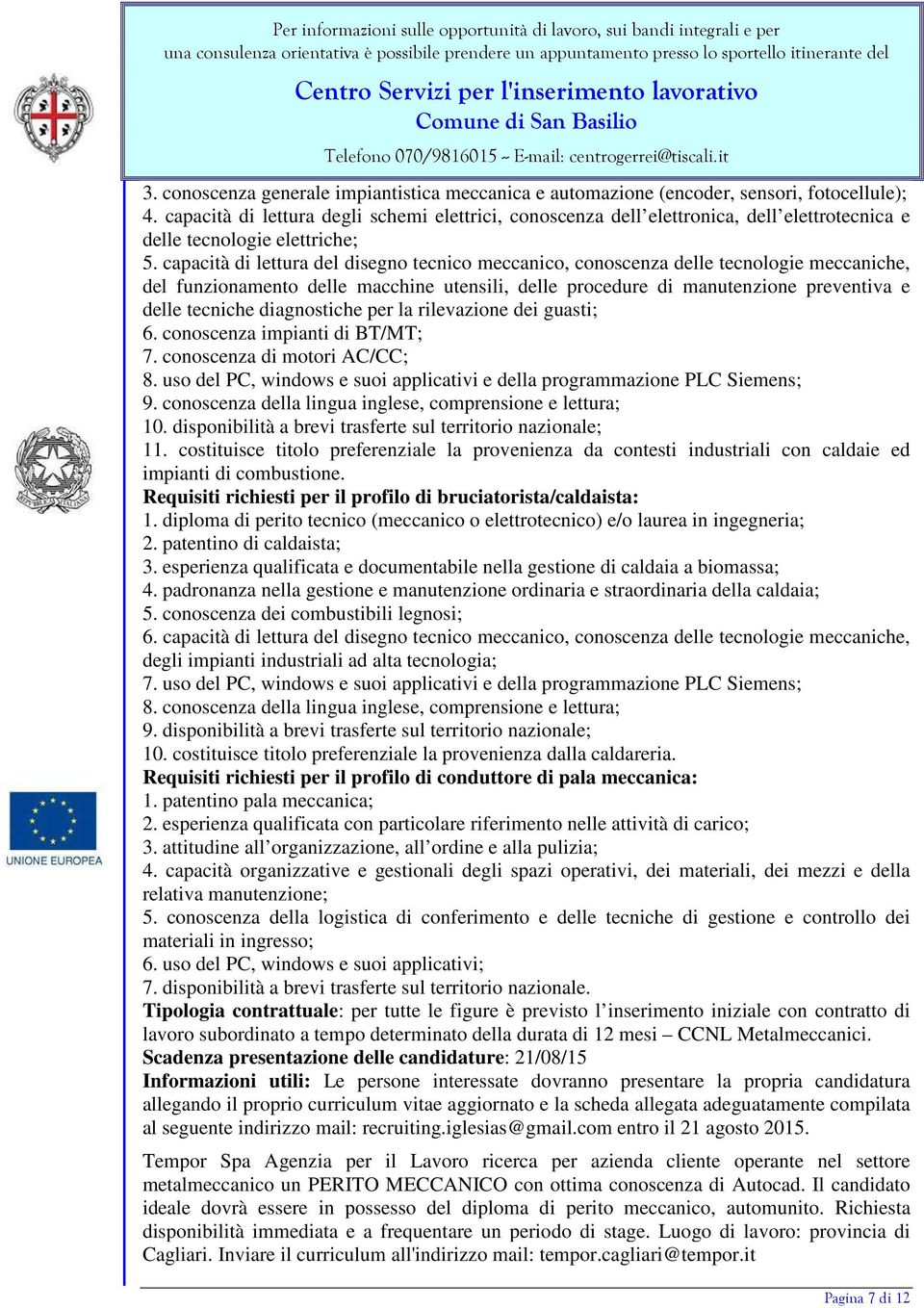 capacità di lettura del disegno tecnico meccanico, conoscenza delle tecnologie meccaniche, del funzionamento delle macchine utensili, delle procedure di manutenzione preventiva e delle tecniche