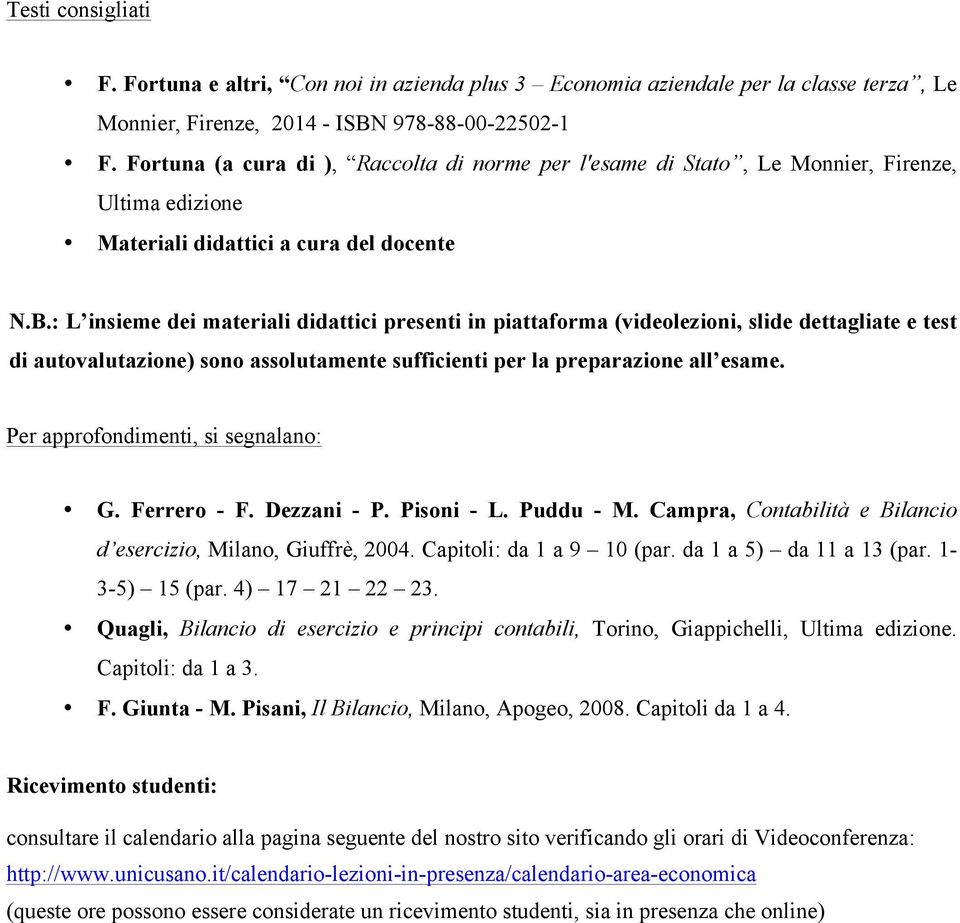 : L insieme dei materiali didattici presenti in piattaforma (videolezioni, slide dettagliate e test di autovalutazione) sono assolutamente sufficienti per la preparazione all esame.