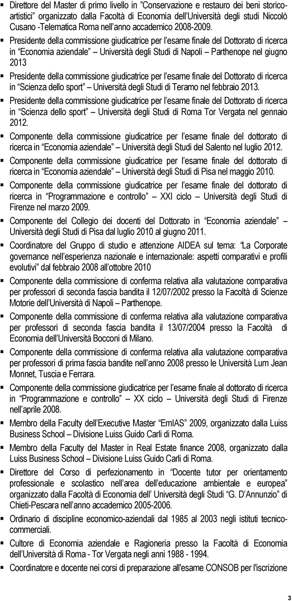 Presidente della commissione giudicatrice per l esame finale del Dottorato di ricerca in Economia aziendale Università degli Studi di Napoli Parthenope nel giugno 2013 Presidente della commissione