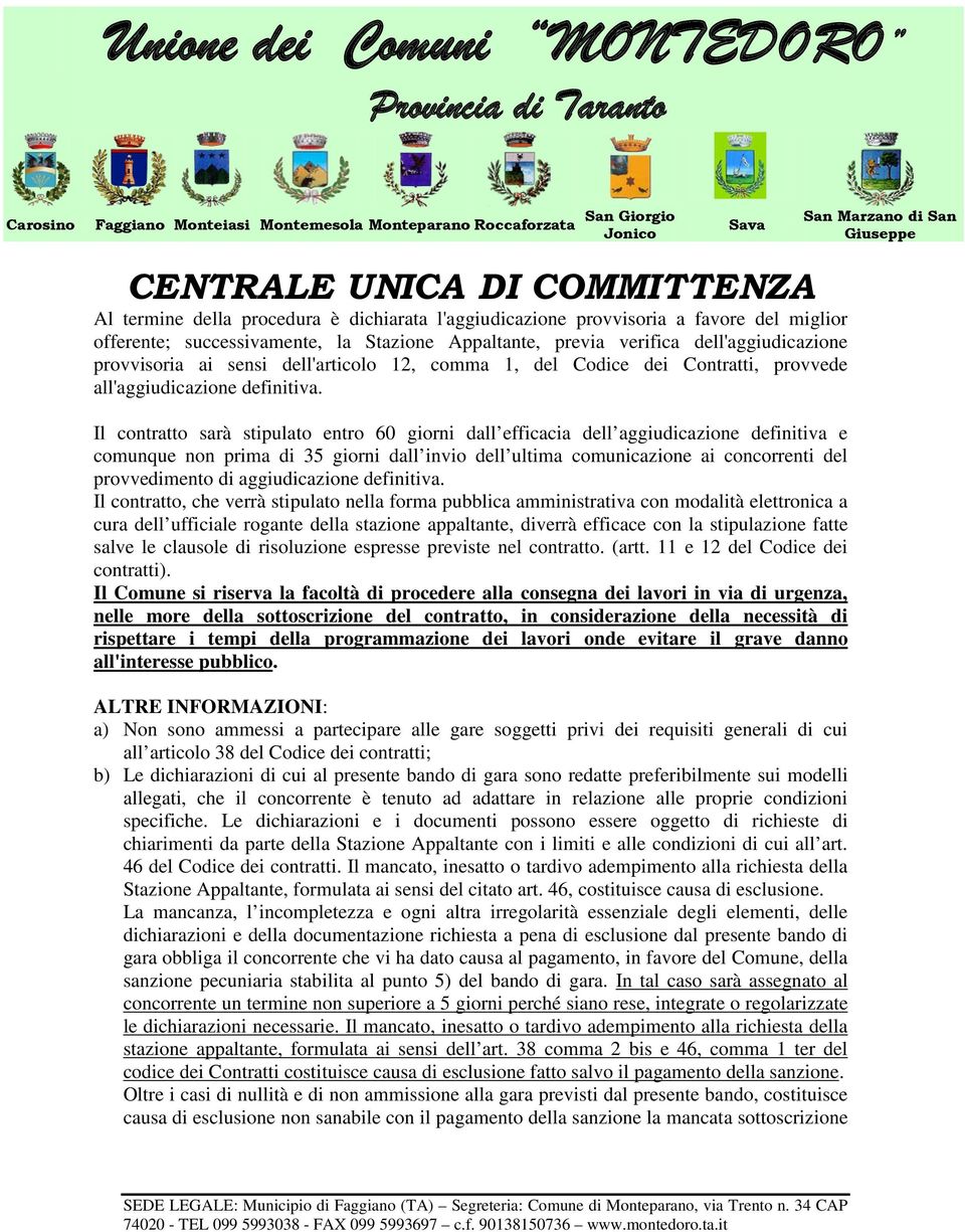 Il contratto sarà stipulato entro 60 giorni dall efficacia dell aggiudicazione definitiva e comunque non prima di 35 giorni dall invio dell ultima comunicazione ai concorrenti del provvedimento di