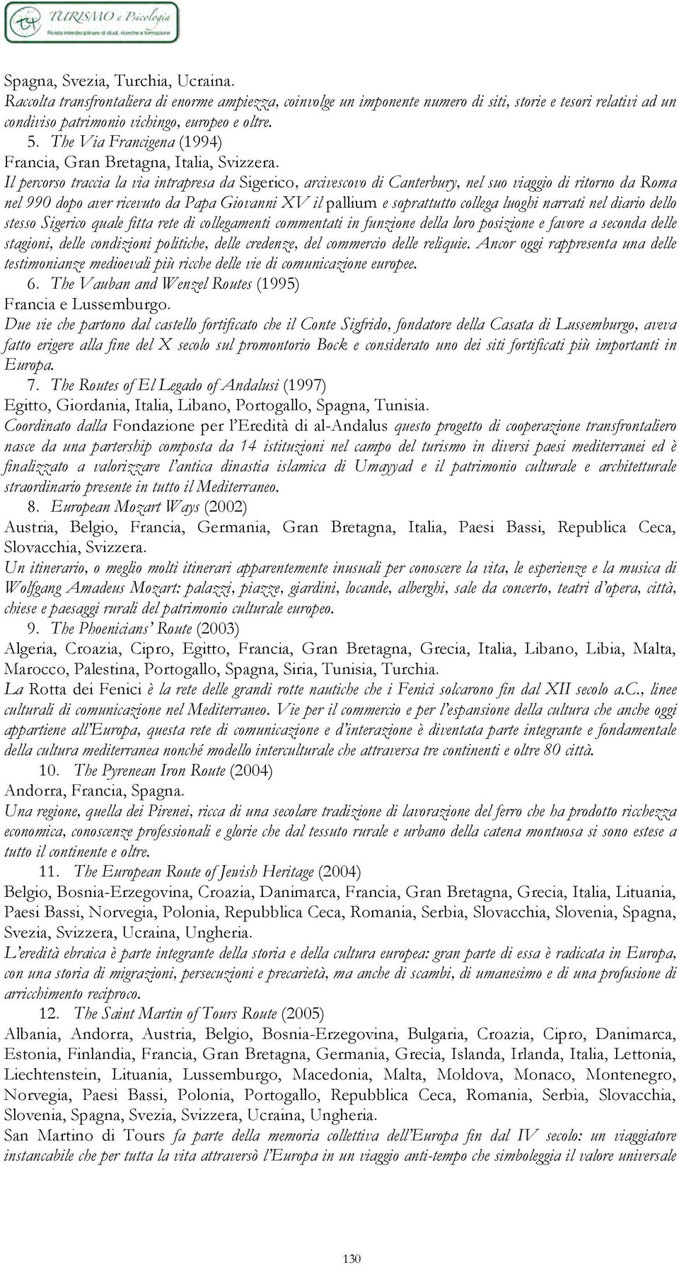 Il percorso traccia la via intrapresa da Sigerico, arcivescovo di Canterbury, nel suo viaggio di ritorno da Roma nel 990 dopo aver ricevuto da Papa Giovanni XV il pallium e soprattutto collega luoghi