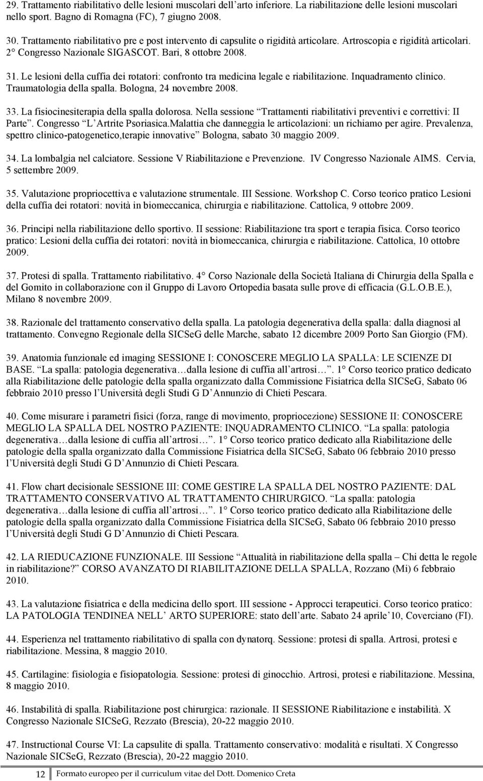 Le lesioni della cuffia dei rotatori: confronto tra medicina legale e riabilitazione. Inquadramento clinico. Traumatologia della spalla. Bologna, 24 novembre 2008. 33.