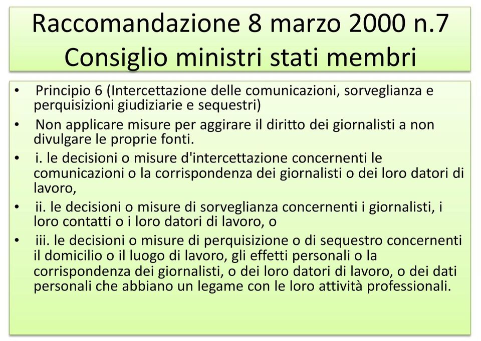 giornalisti a non divulgare le proprie fonti. i. le decisioni o misure d'intercettazione concernenti le comunicazioni o la corrispondenza dei giornalisti o dei loro datori di lavoro, ii.