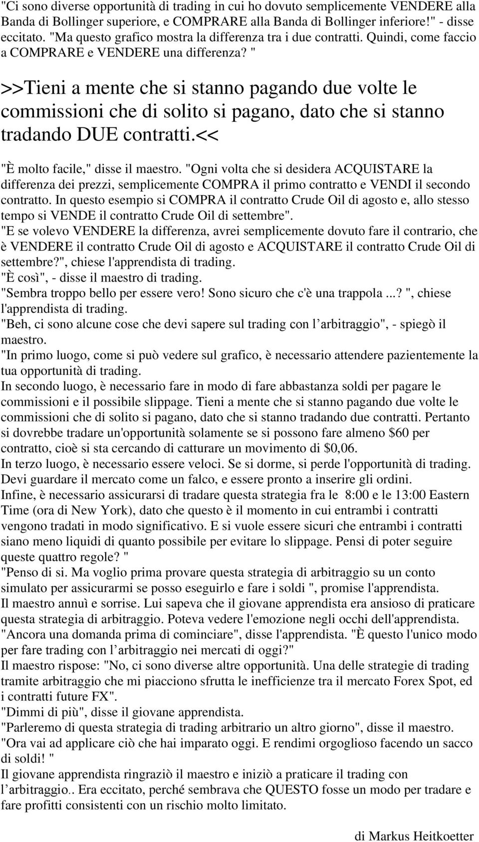 " >>Tieni a mente che si stanno pagando due volte le commissioni che di solito si pagano, dato che si stanno tradando DUE contratti.<< "È molto facile," disse il maestro.