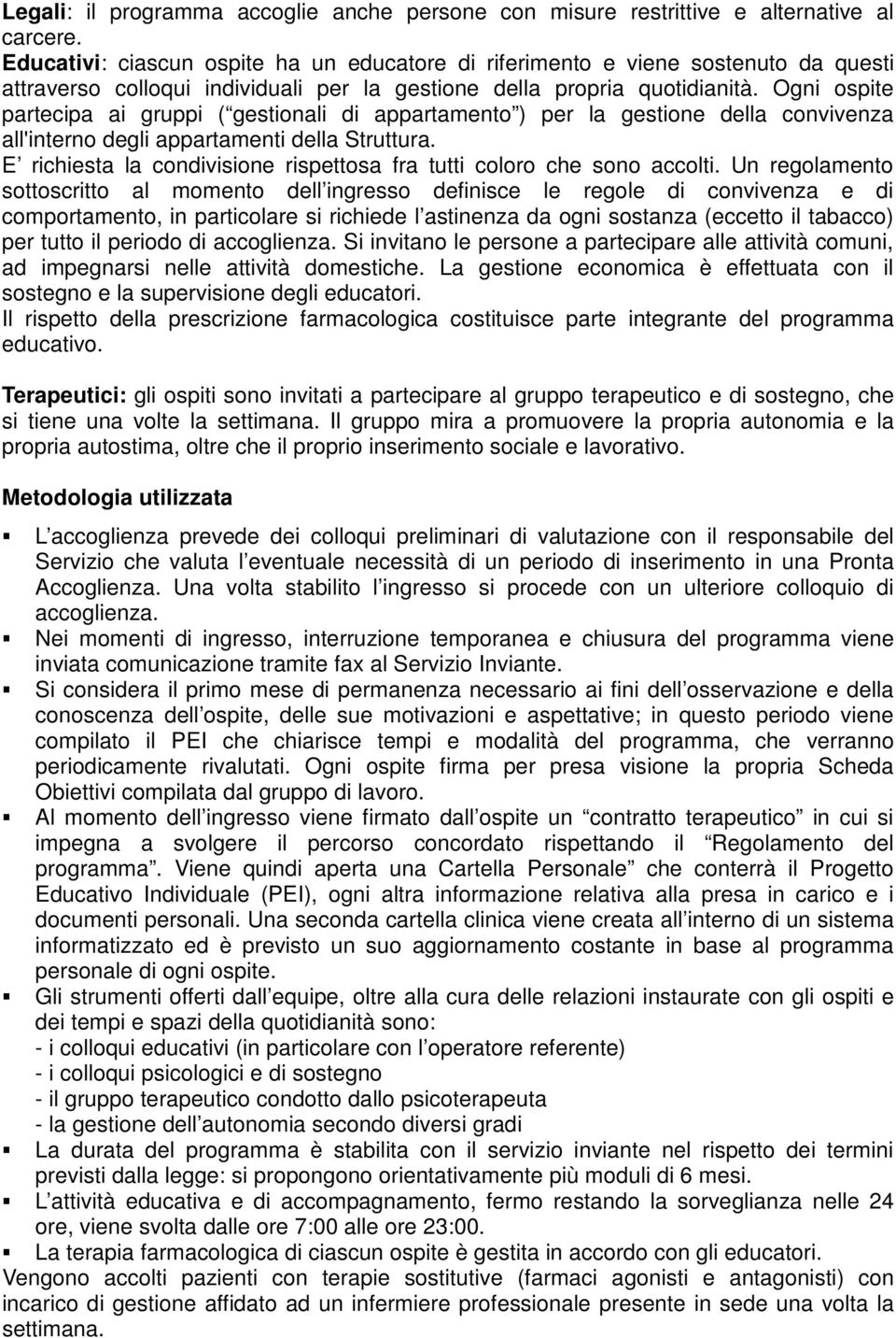 Ogni ospite partecipa ai gruppi ( gestionali di appartamento ) per la gestione della convivenza all'interno degli appartamenti della Struttura.