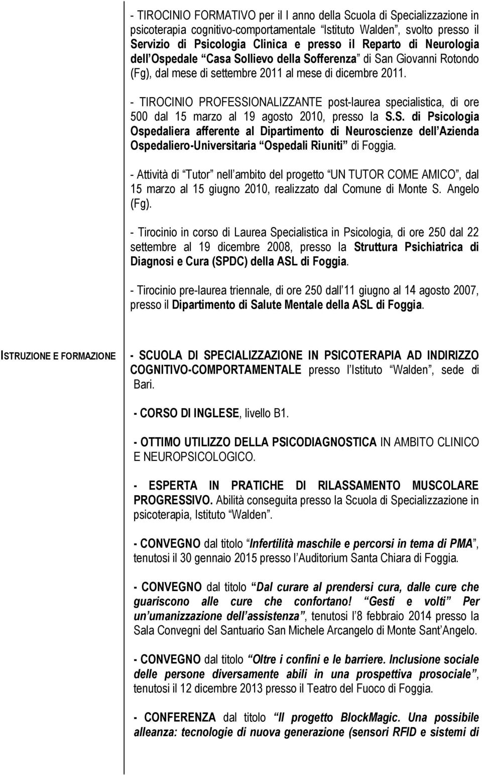 - TIROCINIO PROFESSIONALIZZANTE post-laurea specialistica, di ore 500 dal 15 marzo al 19 agosto 2010, presso la S.S. di Psicologia Ospedaliera afferente al Dipartimento di Neuroscienze dell Azienda Ospedaliero-Universitaria Ospedali Riuniti di Foggia.