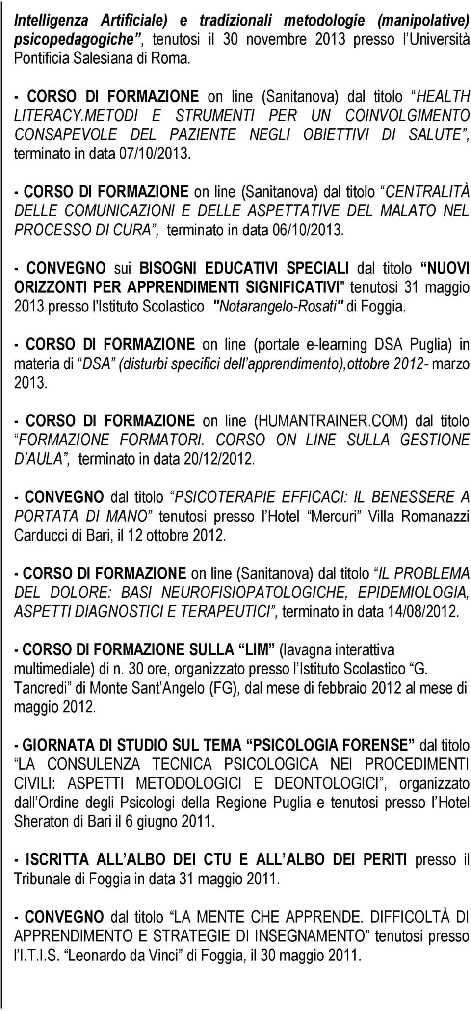 - CORSO DI FORMAZIONE on line (Sanitanova) dal titolo CENTRALITÀ DELLE COMUNICAZIONI E DELLE ASPETTATIVE DEL MALATO NEL PROCESSO DI CURA, terminato in data 06/10/2013.