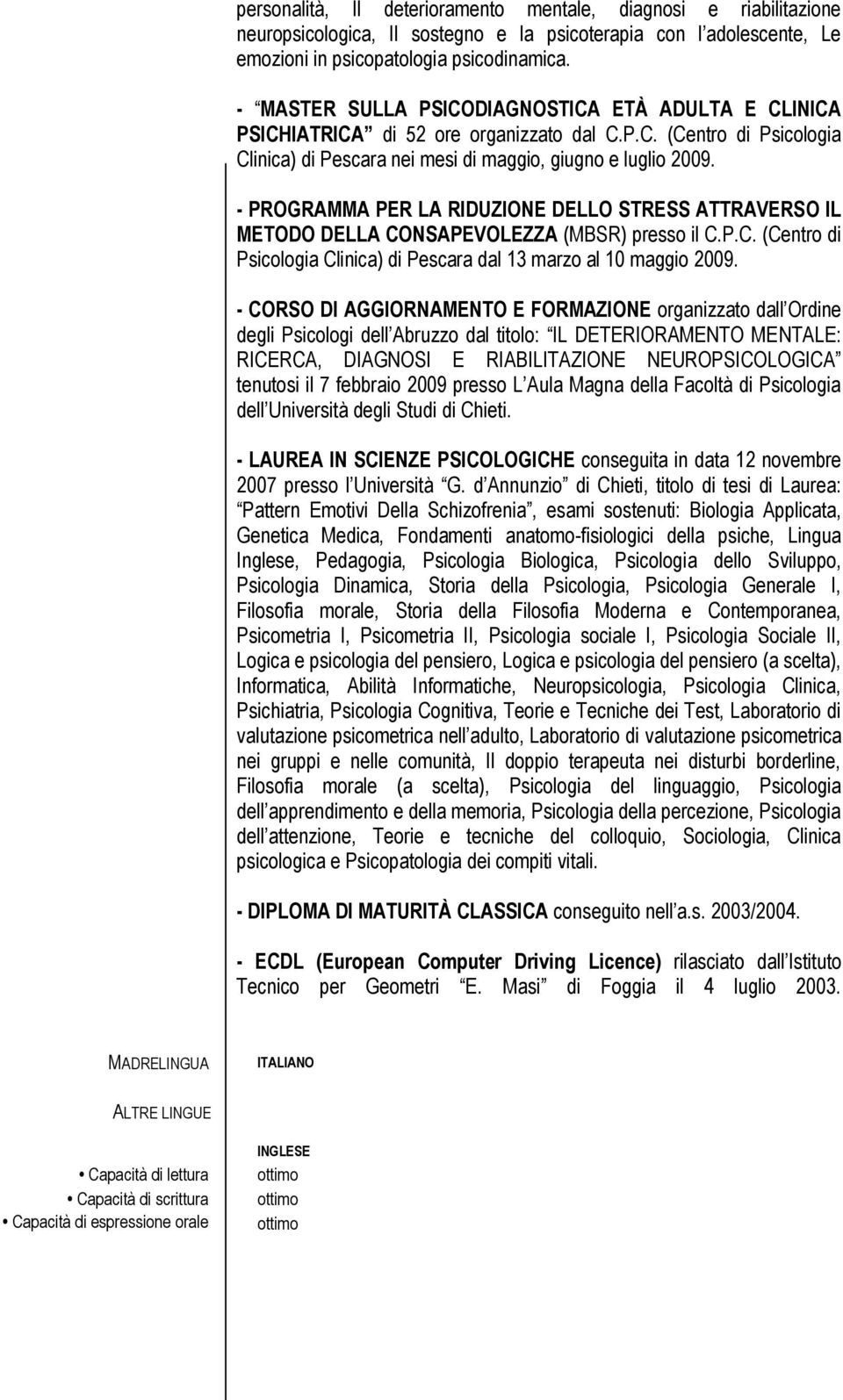 - PROGRAMMA PER LA RIDUZIONE DELLO STRESS ATTRAVERSO IL METODO DELLA CONSAPEVOLEZZA (MBSR) presso il C.P.C. (Centro di Psicologia Clinica) di Pescara dal 13 marzo al 10 maggio 2009.