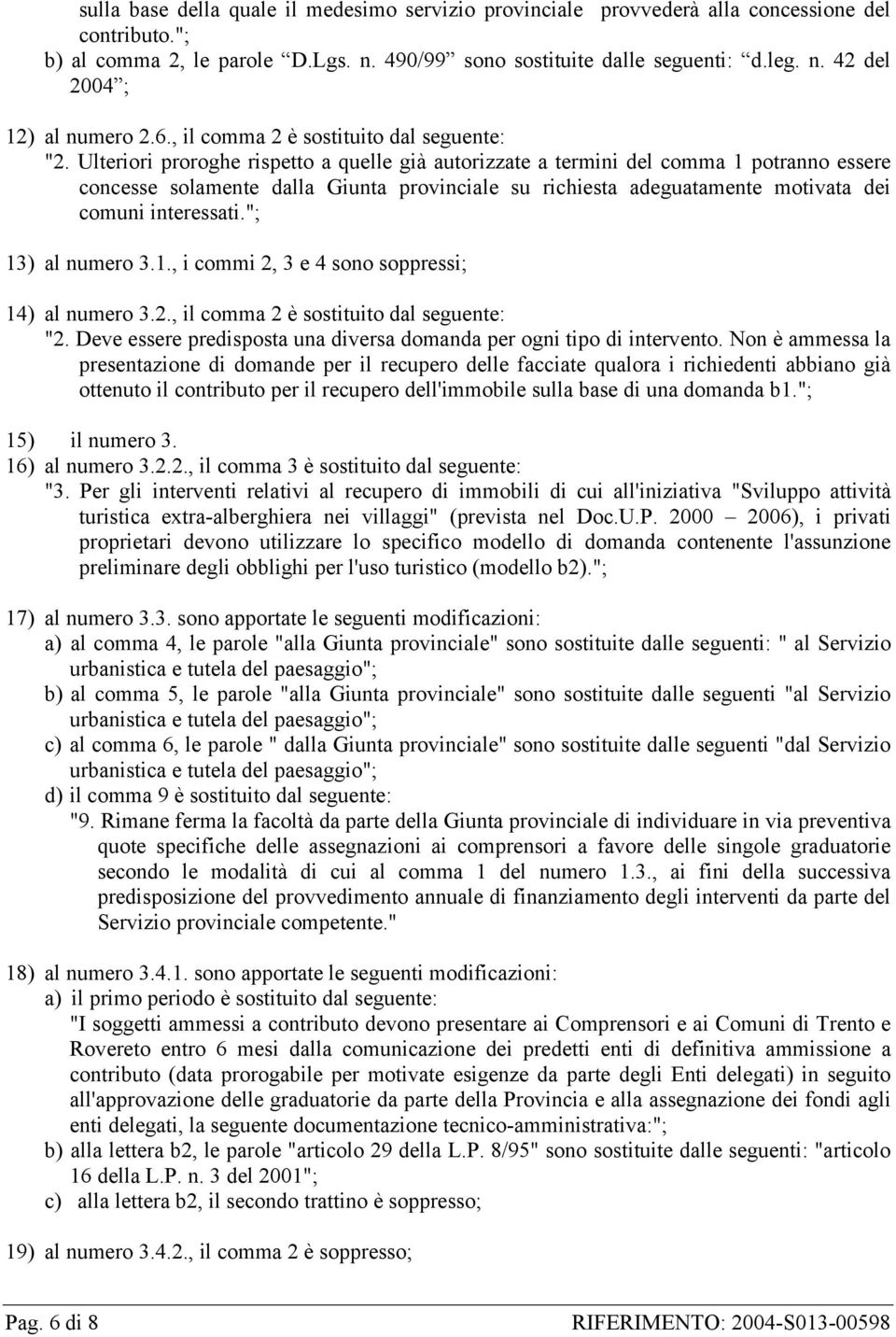 Ulteriori proroghe rispetto a quelle già autorizzate a termini del comma 1 potranno essere concesse solamente dalla Giunta provinciale su richiesta adeguatamente motivata dei comuni interessati.