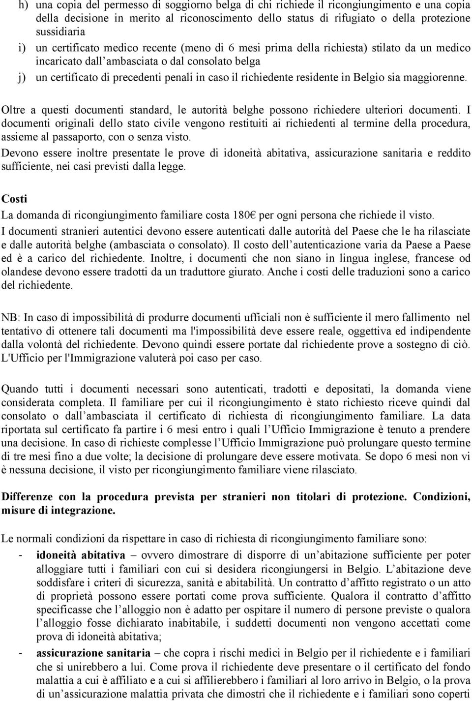 residente in Belgio sia maggiorenne. Oltre a questi documenti standard, le autorità belghe possono richiedere ulteriori documenti.