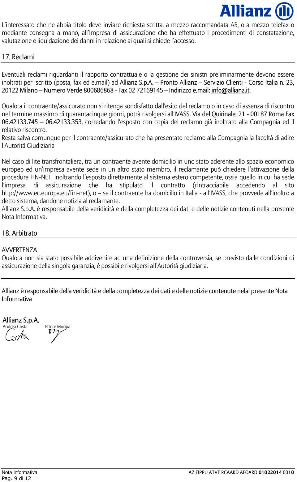 Reclami Eventuali reclami riguardanti il rapporto contrattuale o la gestione dei sinistri preliminarmente devono essere inoltrati per iscritto (posta, fax ed e.mail) ad Al