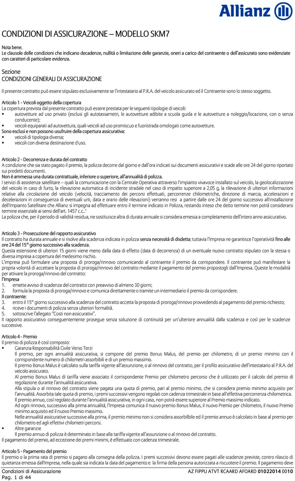 Sezione CONDIZIONI GENERALI DI ASSICURAZIONE Il presente contratto può essere stipulato esclusivamente se l intestatario al P.R.A. del veicolo assicurato ed il Contraente sono lo stesso soggetto.