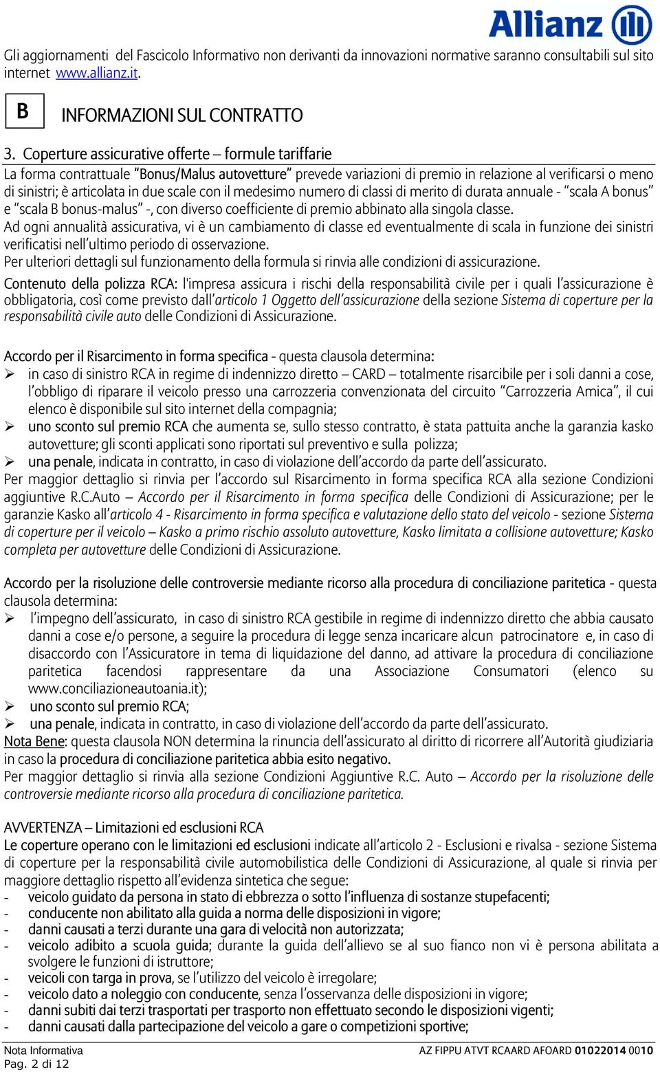 con il medesimo numero di classi di merito di durata annuale - scala A bonus e scala B bonus-malus -, con diverso coefficiente di premio abbinato alla singola classe.