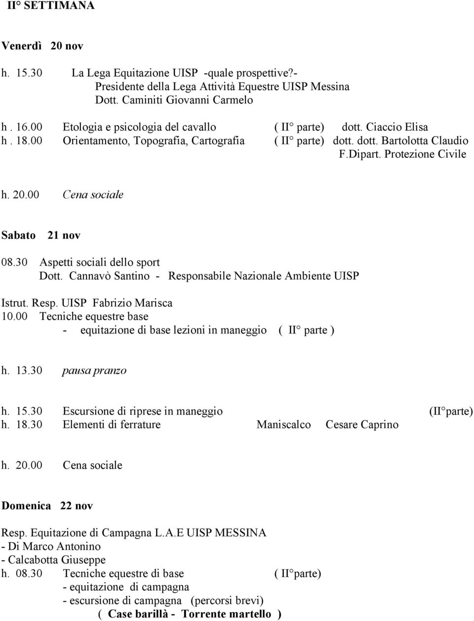 Protezione Civile Sabato 21 nov 08.30 Aspetti sociali dello sport Dott. Cannavò Santino - Responsabile Nazionale Ambiente UISP Istrut. Resp. UISP Fabrizio Marisca 10.