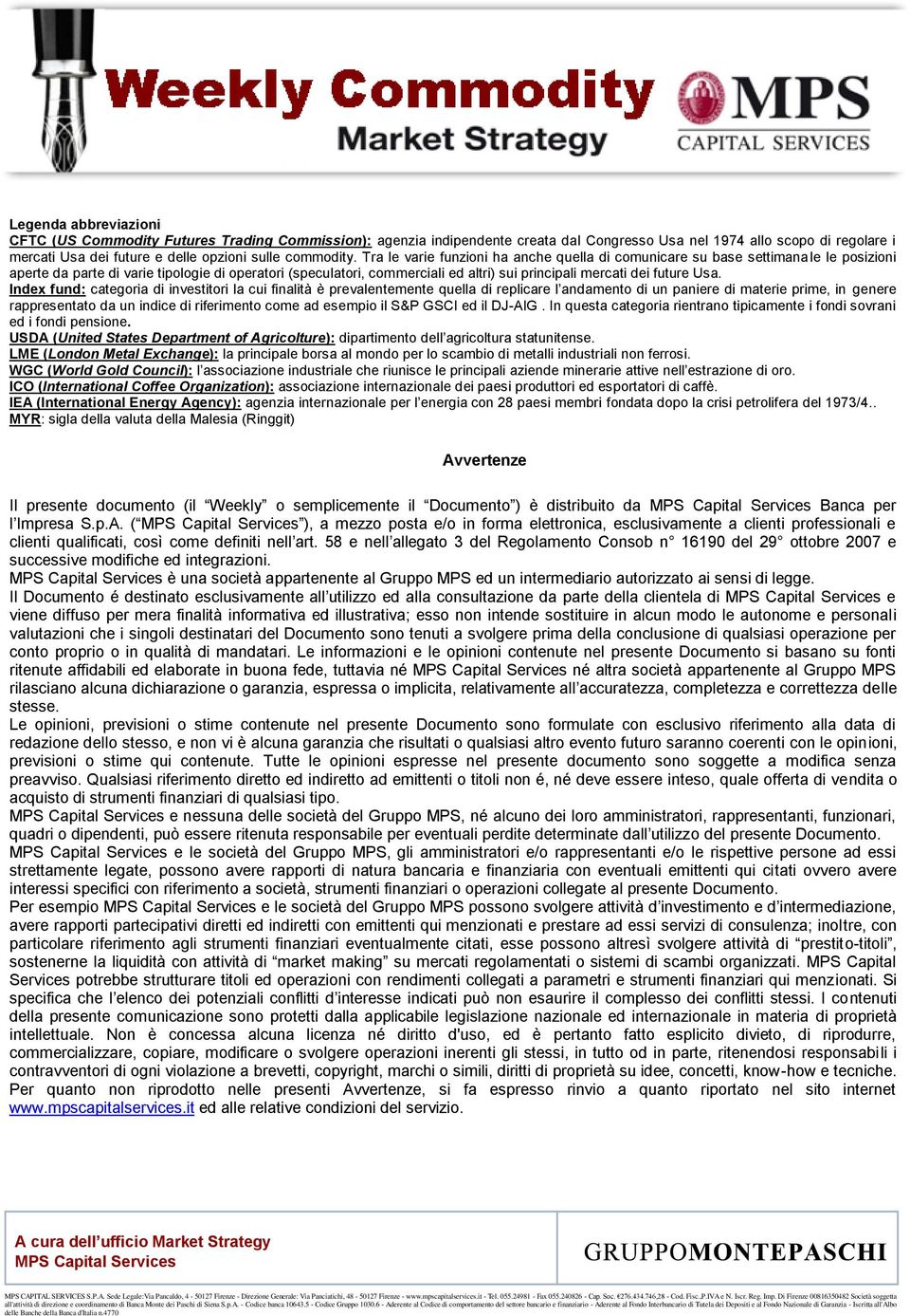 Tra le varie funzioni ha anche quella di comunicare su base settimanale le posizioni aperte da parte di varie tipologie di operatori (speculatori, commerciali ed altri) sui principali mercati dei