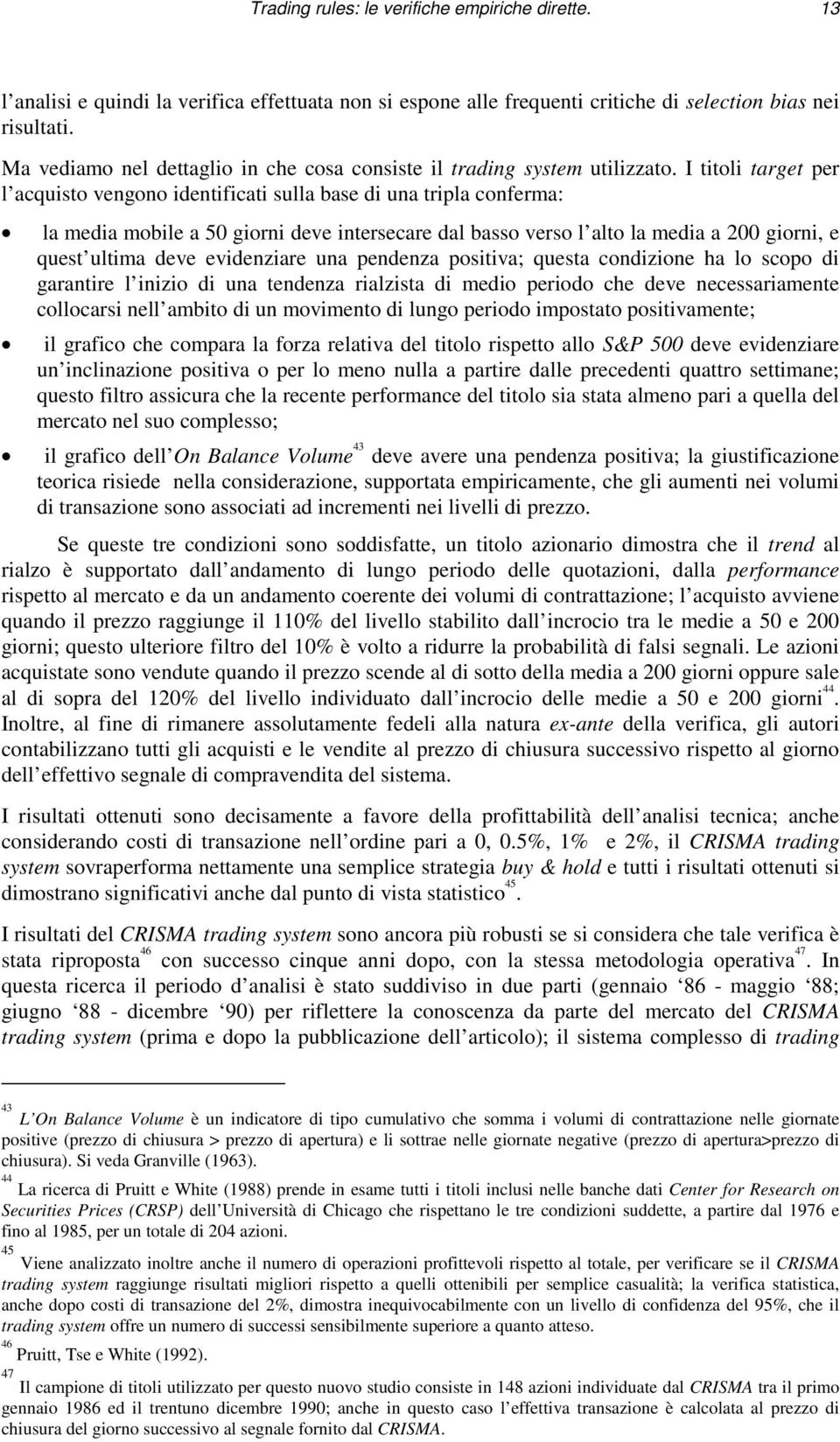 I titoli target per l acquisto vengono identificati sulla base di una tripla conferma: x x la media mobile a 50 giorni deve intersecare dal basso verso l alto la media a 200 giorni, e quest ultima