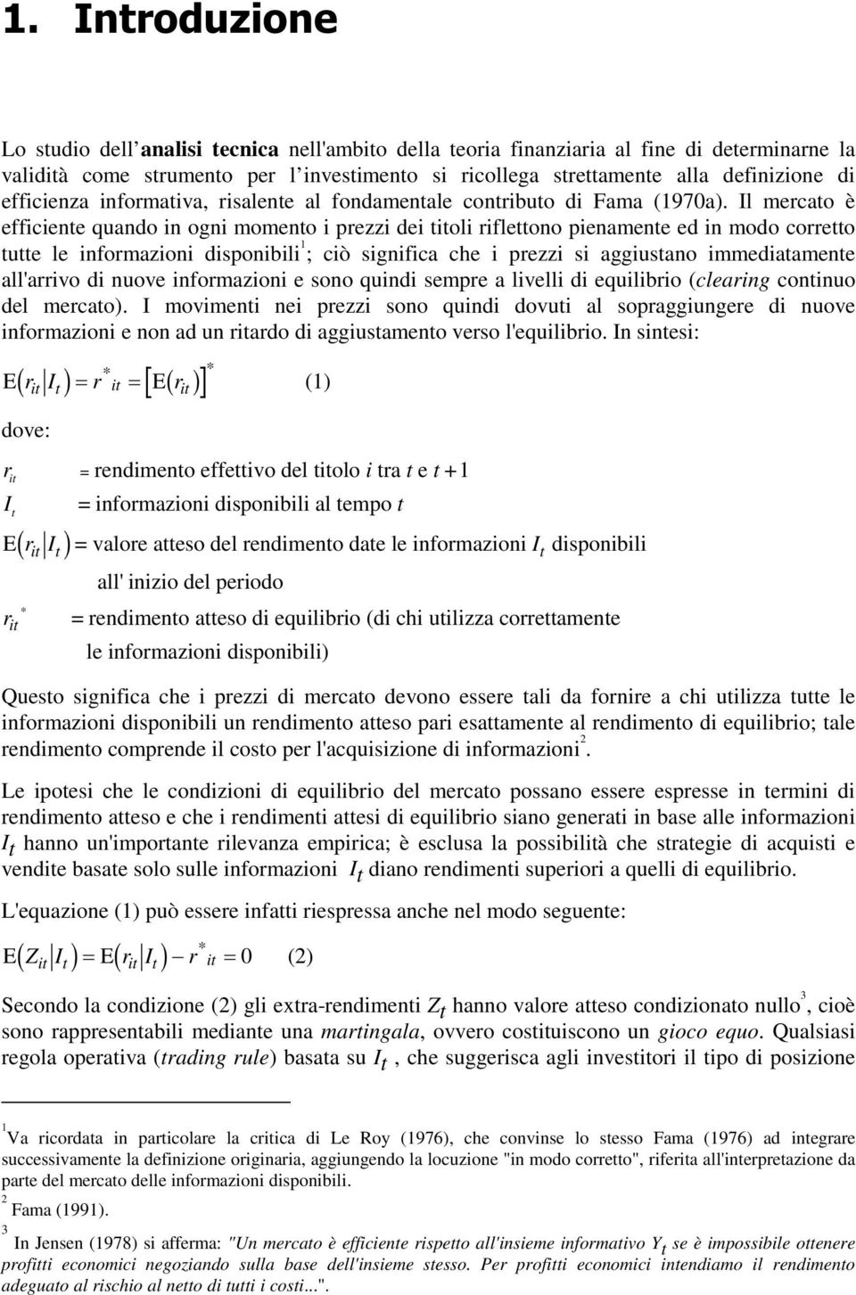 Il mercato è efficiente quando in ogni momento i prezzi dei titoli riflettono pienamente ed in modo corretto tutte le informazioni disponibili 1 ; ciò significa che i prezzi si aggiustano