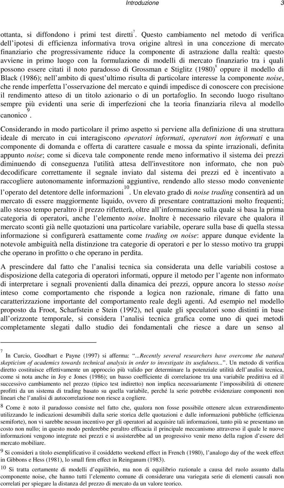 dalla realtà: questo avviene in primo luogo con la formulazione di modelli di mercato finanziario tra i quali possono essere citati il noto paradosso di Grossman e Stiglitz (1980) 8 oppure il modello