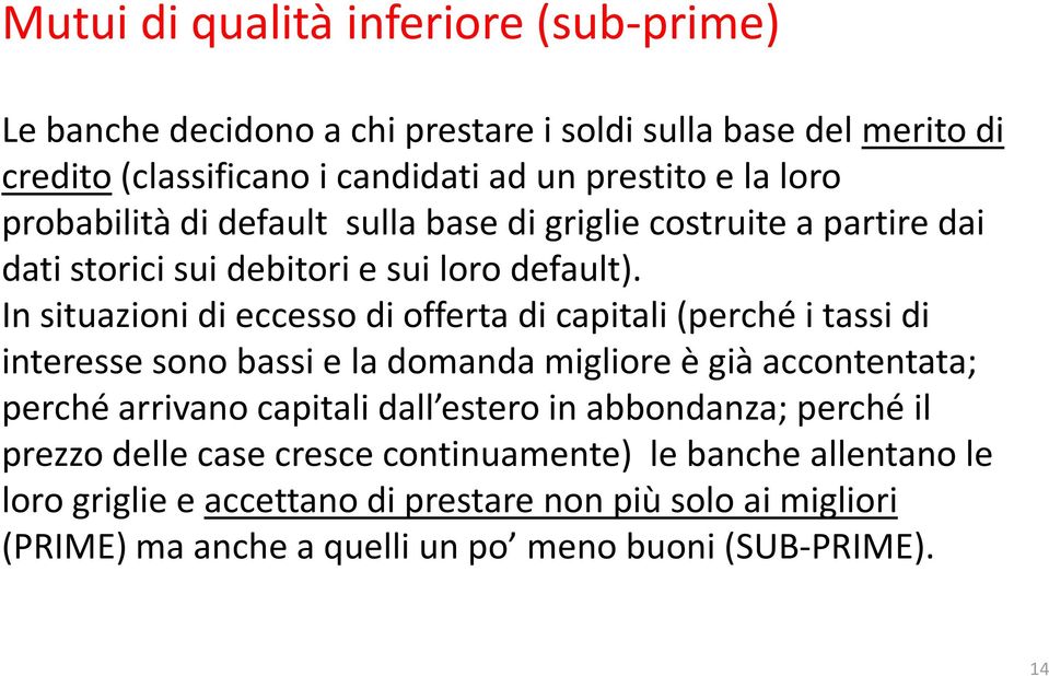 In situazioni di eccesso di offerta di capitali (perché i tassi di interesse sono bassi e la domanda migliore è già accontentata; perché arrivano capitali dall